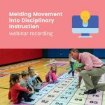 Webinar Recording: Melding Movement into Disciplinary Instruction
