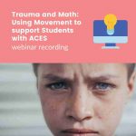 Webinar Recording: Trauma and Math - Using Movement to Support Students with ACES